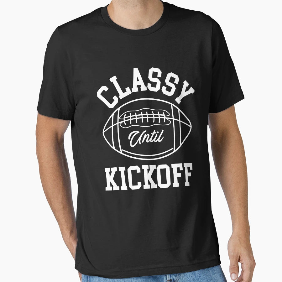 Classy Until Kickoff T-Shirt - Novelty Apparel Men Women - T-Shirt, Sweatshirt, Hoodie