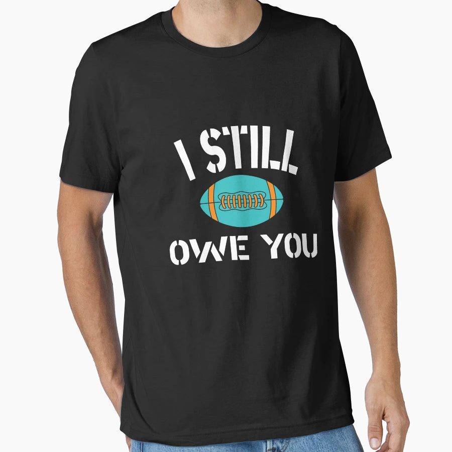 I Still Owe You T-Shirt - Graphic Print Unisex - T-Shirt, Sweatshirt, Hoodie