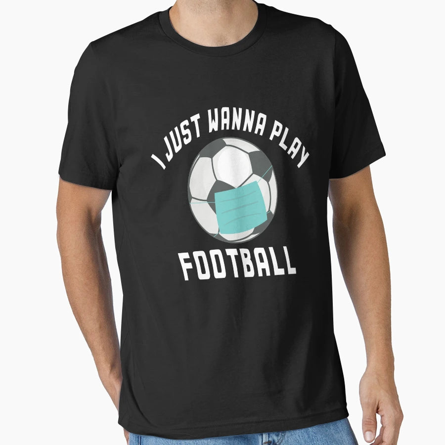I Just Wanna Play Football T-Shirt - Streetwear Style Men Women - T-Shirt, Sweatshirt, Hoodie
