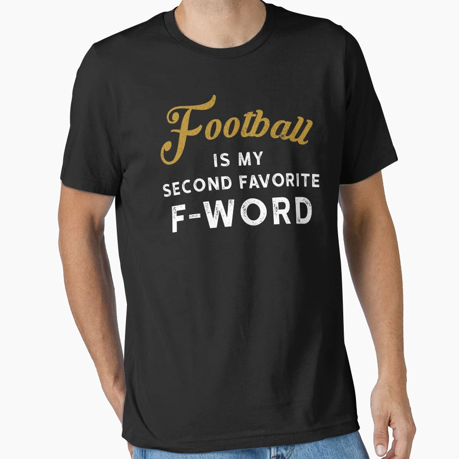 Football Is My Second Favorite F T-Shirt - Casual Everyday Wear Unisex - T-Shirt, Sweatshirt, Hoodie