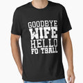 Goodbye Wife Hello Football T-Shirt - Minimalist Print Men Women - T-Shirt, Sweatshirt, Hoodie