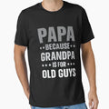 Papa Because Grandpa Is Old Guys T-Shirt - Streetwear Style Unisex - T-Shirt, Sweatshirt, Hoodie