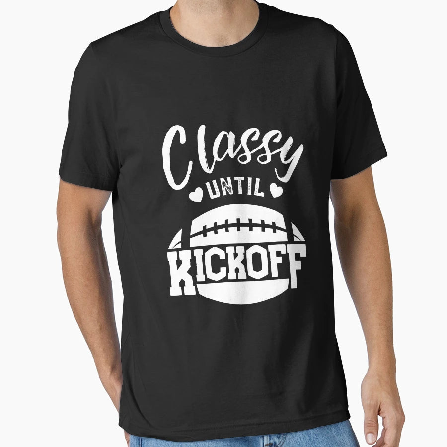 Classy Until Kickoff T-Shirt - Custom Art Print Unisex - T-Shirt, Sweatshirt, Hoodie