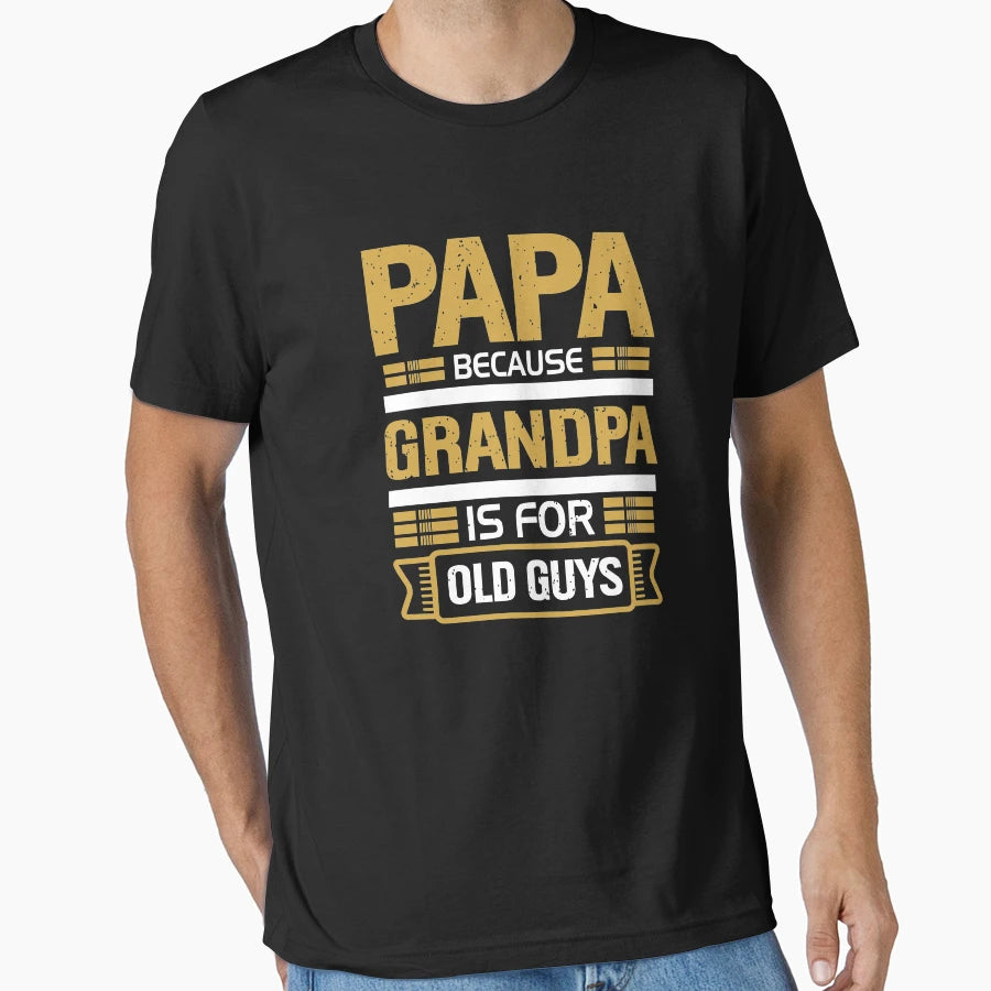 Papa Because Grandpa Is Old Guys Dad T-Shirt - Novelty Apparel Men Women - T-Shirt, Sweatshirt, Hoodie