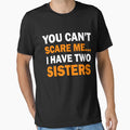 I Have Two Sisters Funny Brother Gift T-Shirt - Custom Art Print Men Women - T-Shirt, Sweatshirt, Hoodie