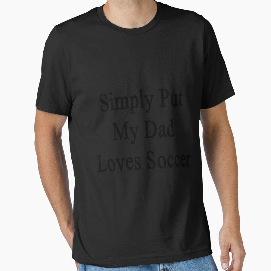 Simply Put My Dad Loves Soccer T-Shirt - Custom Art Print for Adults - T-Shirt, Sweatshirt, Hoodie
