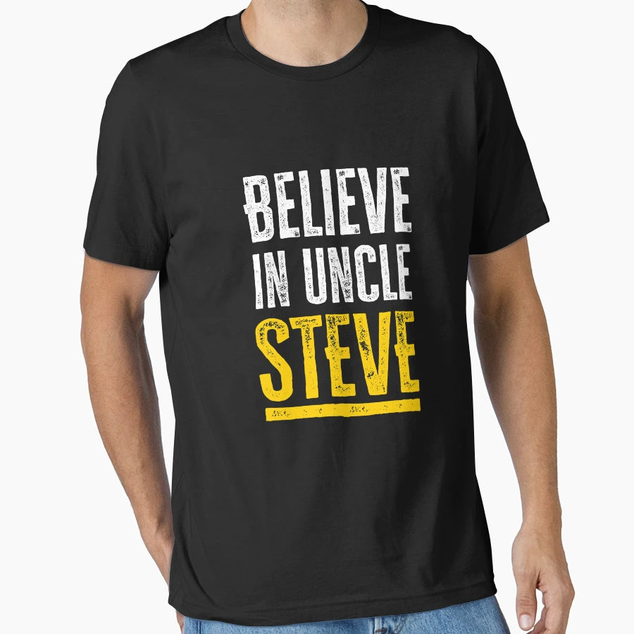 Believe Uncle Steve T-Shirt - Custom Art Print Unisex - T-Shirt, Sweatshirt, Hoodie