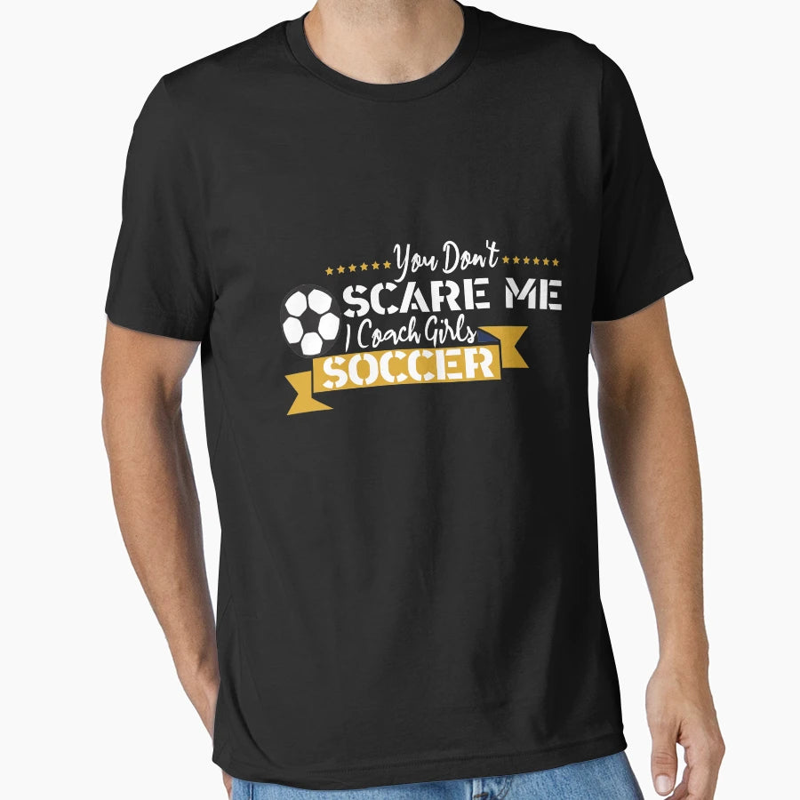 You Dont Scare Me I Coach Soccer T-Shirt - Trendy Graphic Unisex - T-Shirt, Sweatshirt, Hoodie