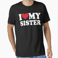 I Love My Sister T-Shirt - Trendy Graphic Men Women - T-Shirt, Sweatshirt, Hoodie