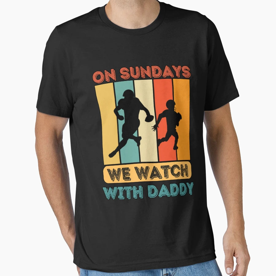 Sundays We Watch Football Daddy T-Shirt - Casual Everyday Wear Men Women - T-Shirt, Sweatshirt, Hoodie