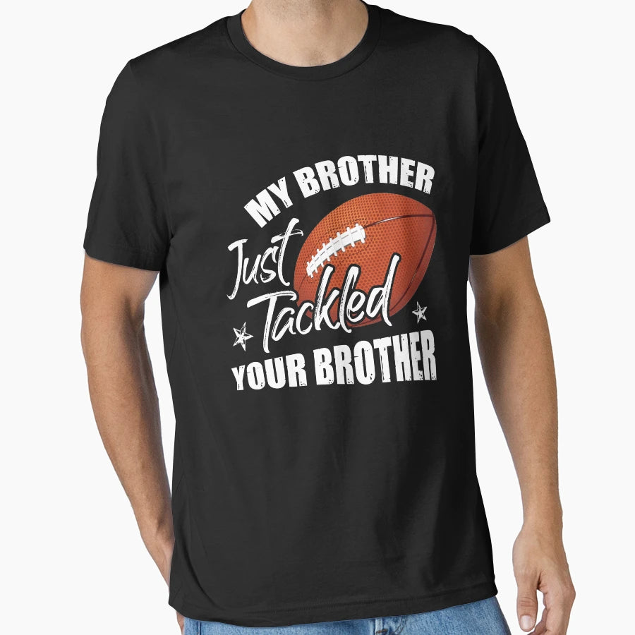 My Brother Just Tackled Your T-Shirt - Fun Novelty Design Men Women - T-Shirt, Sweatshirt, Hoodie
