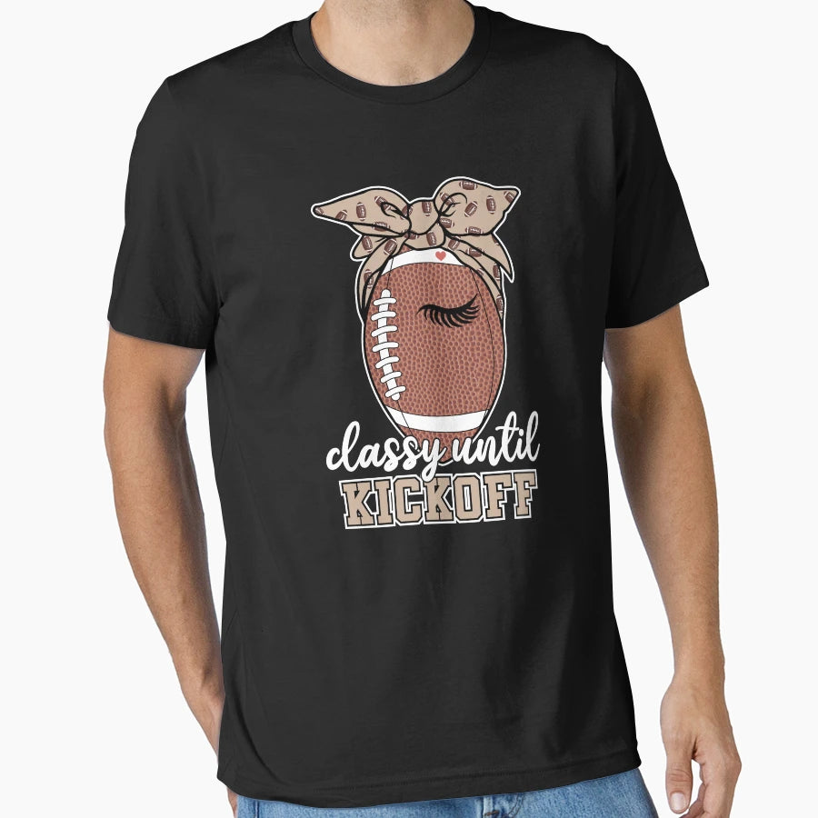 Classy Until Kickoff Funny American T-Shirt - Novelty Apparel Unisex - T-Shirt, Sweatshirt, Hoodie