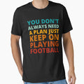 You Dont Always Need Plan Just Keep T-Shirt - Unique Graphic Men Women - T-Shirt, Sweatshirt, Hoodie