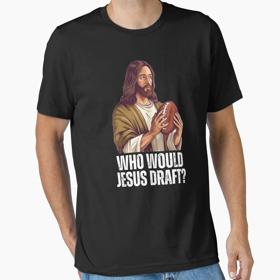 Who Would Jesus Draft Funny Nfl Fantasy T-Shirt - Streetwear Style Unisex - T-Shirt, Sweatshirt, Hoodie