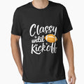 Classy Until Kickoff T-Shirt - Streetwear Style for Adults - T-Shirt, Sweatshirt, Hoodie