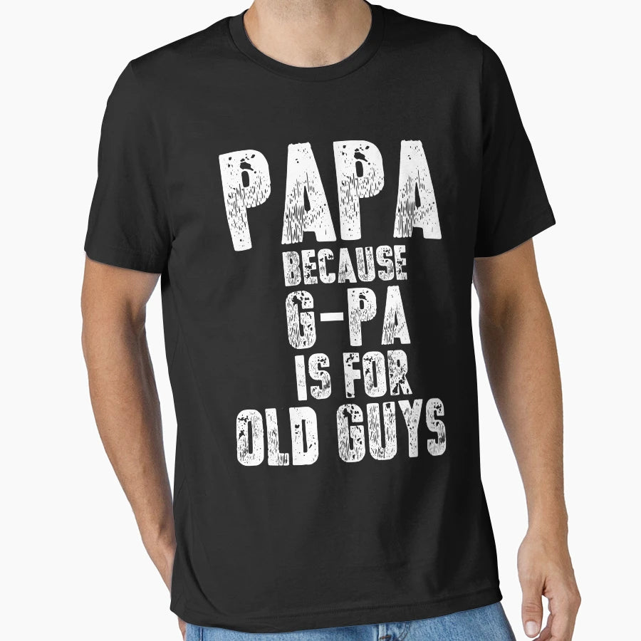 Papa Because G Pa Is Old Guys T-Shirt - Fun Novelty Design Men Women - T-Shirt, Sweatshirt, Hoodie