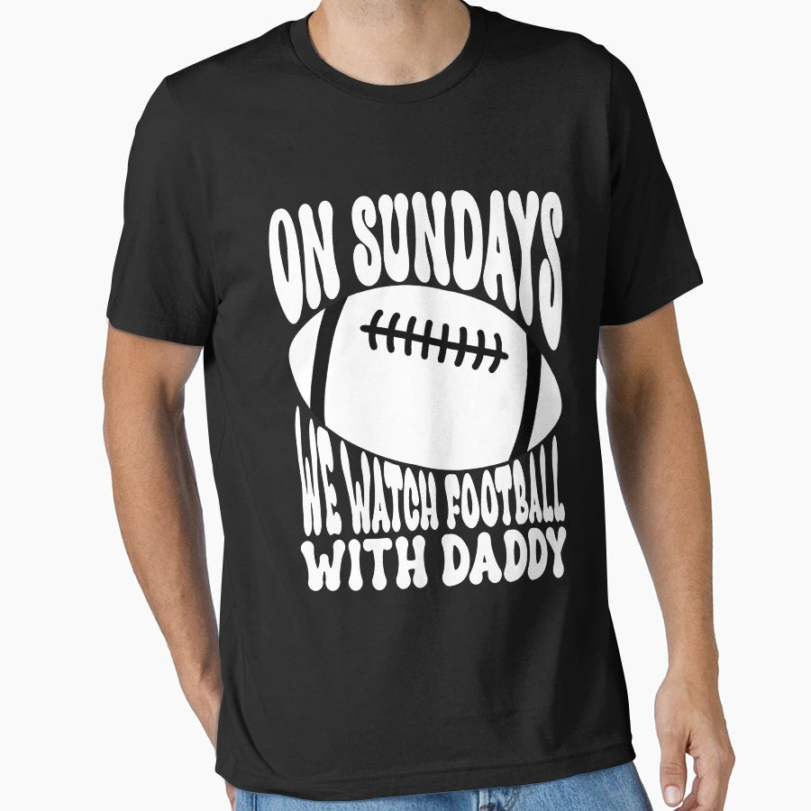 Sundays We Watch Football Daddy T-Shirt - Novelty Apparel Men Women - T-Shirt, Sweatshirt, Hoodie