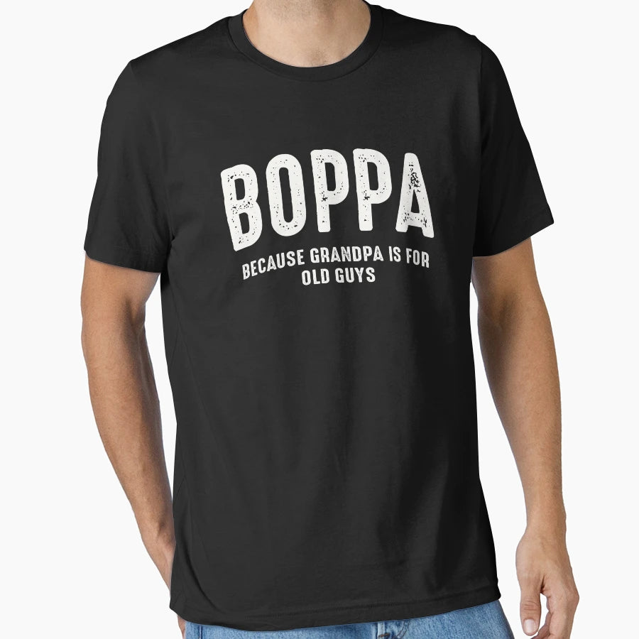 Boppa Because Grandpa Is Old Guys T-Shirt - Graphic Print Unisex - T-Shirt, Sweatshirt, Hoodie