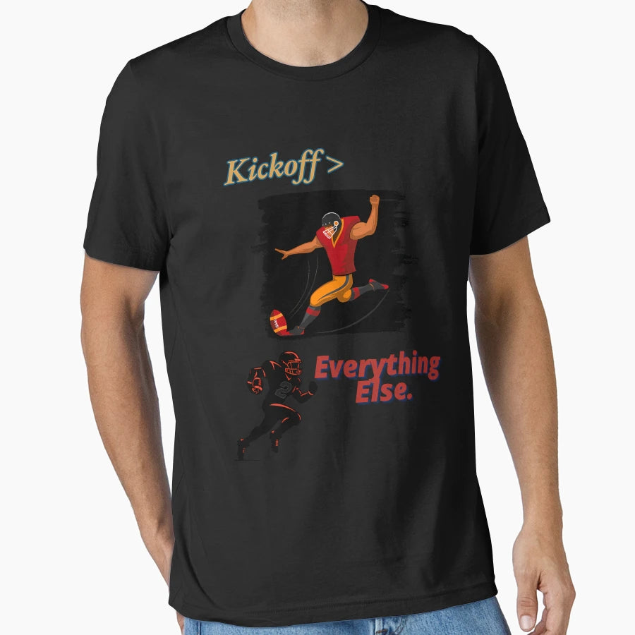 Football Kickoff Everything Else Great T-Shirt - Graphic Print Unisex - T-Shirt, Sweatshirt, Hoodie