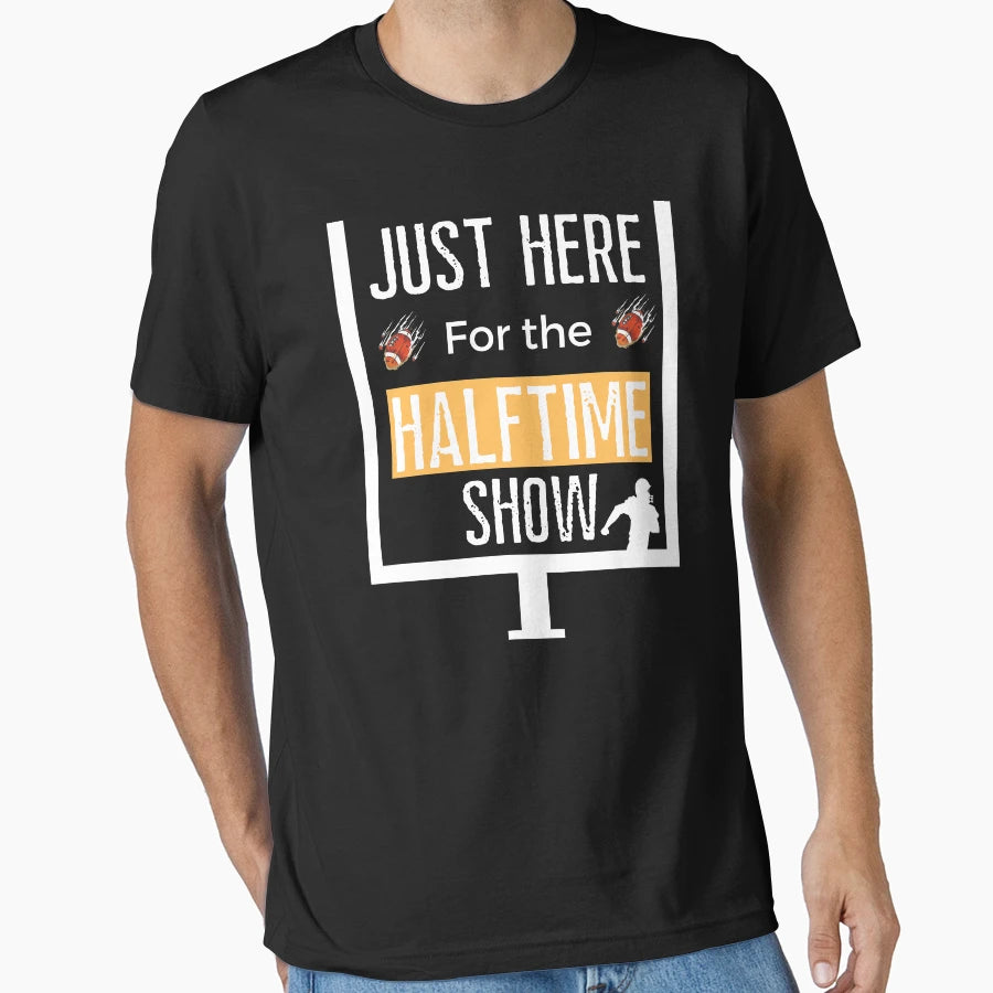 Just Here Halftime Show T-Shirt - Novelty Apparel for Adults - T-Shirt, Sweatshirt, Hoodie