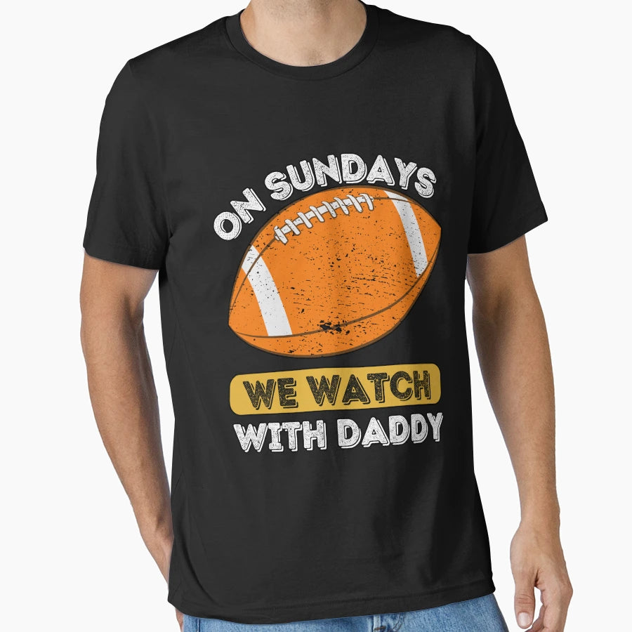 Sundays We Watch Football Daddy T-Shirt - Custom Art Print Unisex - T-Shirt, Sweatshirt, Hoodie