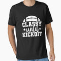 Classy Until Kickoff Funny Football Gift T-Shirt - Graphic Print Unisex - T-Shirt, Sweatshirt, Hoodie