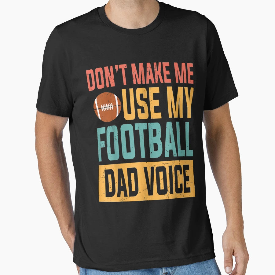 Dont Make Me Use My Football Dad Voice T-Shirt - Minimalist Print Unisex - T-Shirt, Sweatshirt, Hoodie
