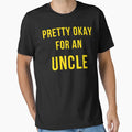 Copy Pretty Okay Uncle T-Shirt - Casual Everyday Wear Men Women - T-Shirt, Sweatshirt, Hoodie