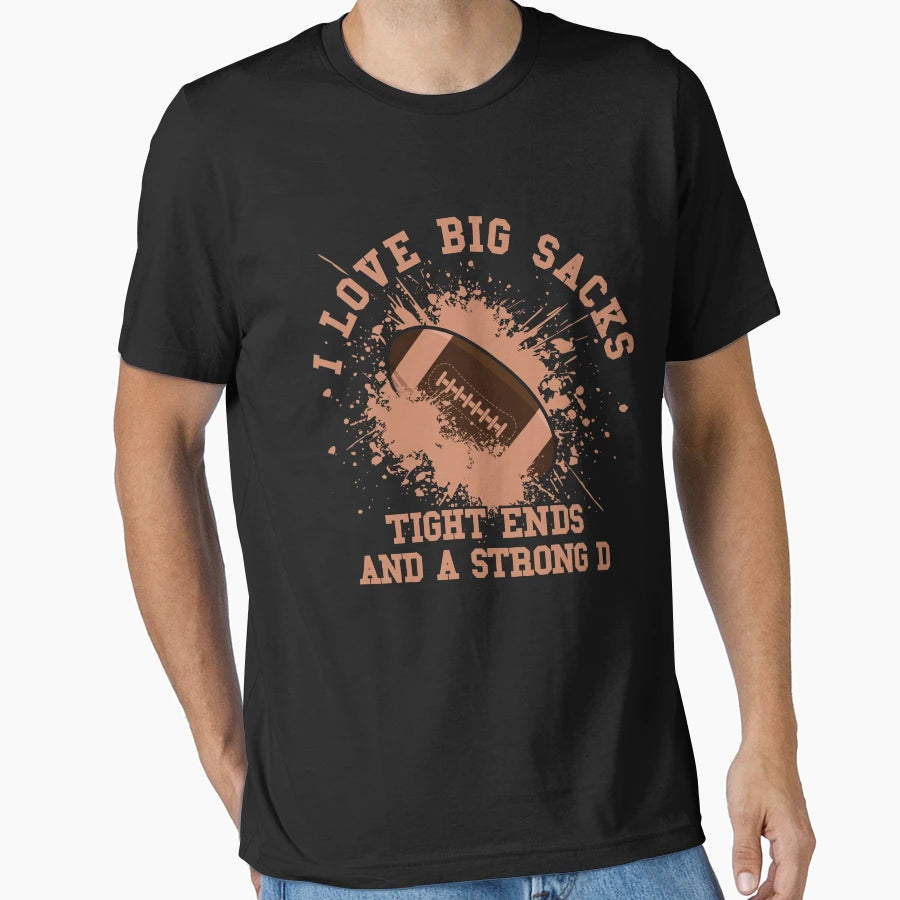 I Love Big Sacks Tight Ends And Strong T-Shirt - Novelty Apparel Men Women - T-Shirt, Sweatshirt, Hoodie