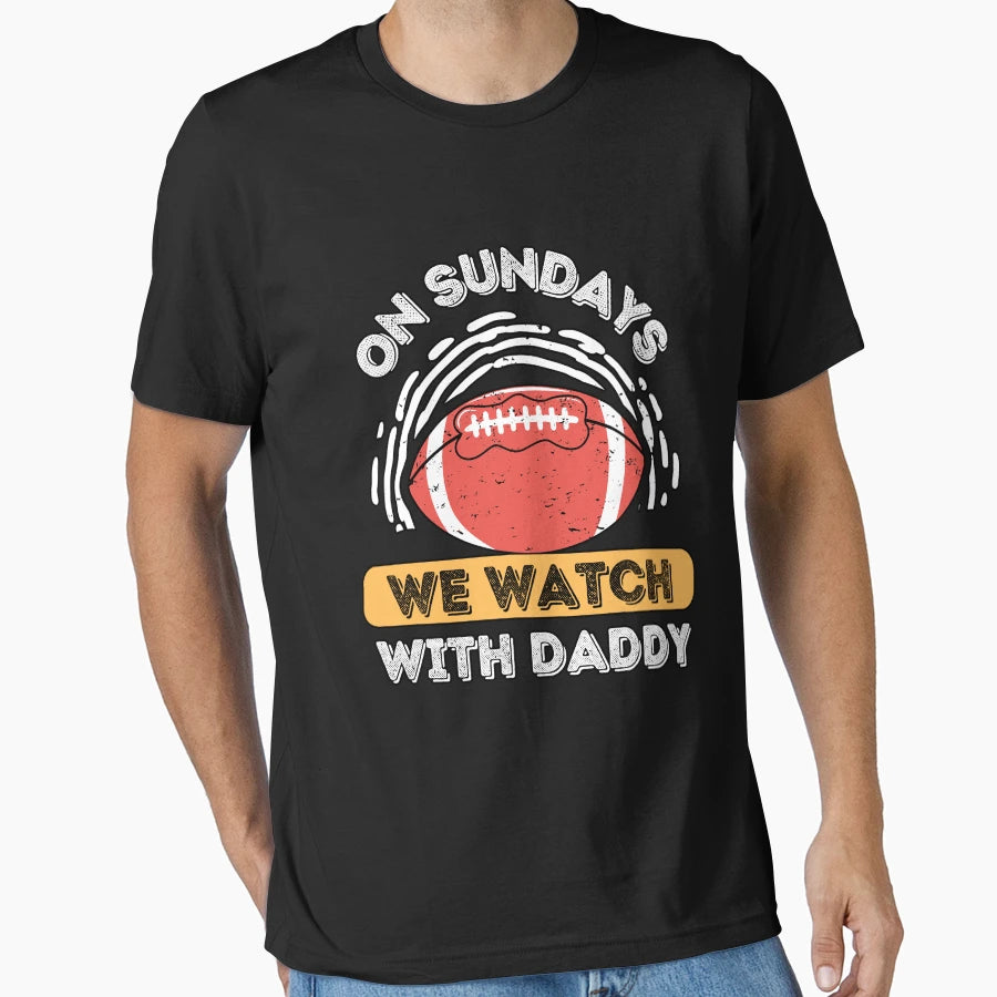 Sundays We Watch Football Daddy T-Shirt - Casual Everyday Wear for Adults - T-Shirt, Sweatshirt, Hoodie