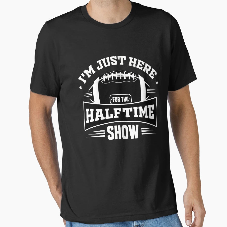 Funny Im Just Here Halftime Show T-Shirt - Streetwear Style Men Women - T-Shirt, Sweatshirt, Hoodie