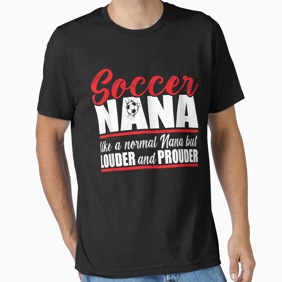 Soccer Nana Louder And Prouder Soccer T-Shirt - Custom Art Print Unisex - T-Shirt, Sweatshirt, Hoodie
