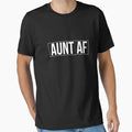 Aunt Af T-Shirt - Casual Everyday Wear Unisex - T-Shirt, Sweatshirt, Hoodie