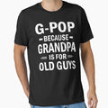 G Pop Because Grandpa Is Old Guys Funny T-Shirt - Unique Graphic Men Women - T-Shirt, Sweatshirt, Hoodie