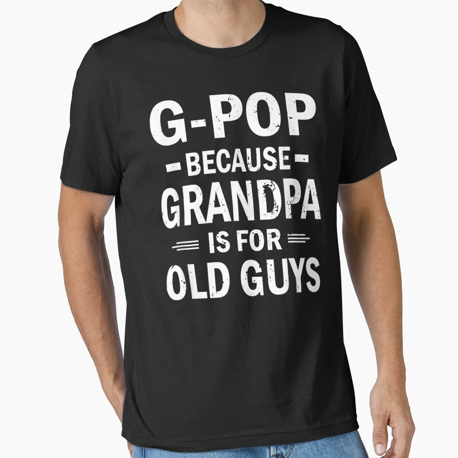G Pop Because Grandpa Is Old Guys Funny T-Shirt - Unique Graphic Men Women - T-Shirt, Sweatshirt, Hoodie