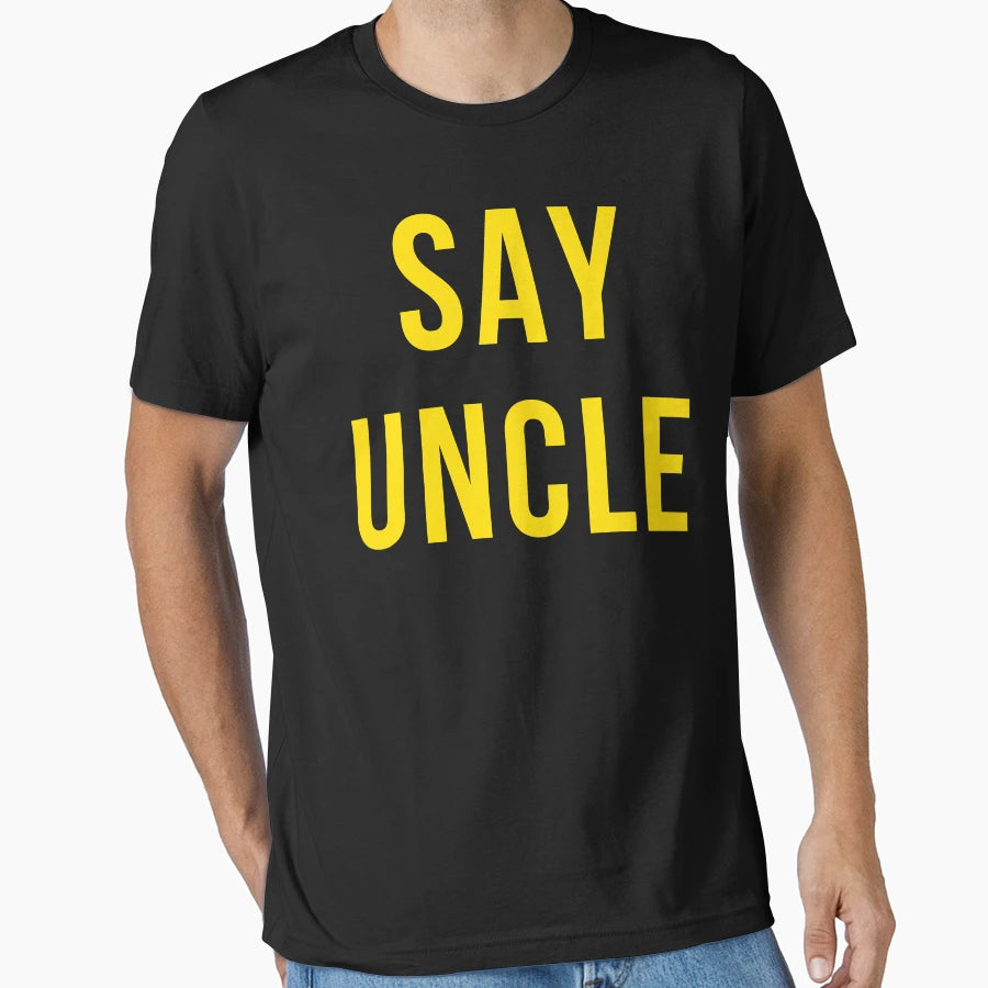 Say Uncle T-Shirt - Unique Graphic Men Women - T-Shirt, Sweatshirt, Hoodie
