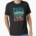 Papa Because Grandpa Is Old Guys T-Shirt - Casual Everyday Wear for Adults - T-Shirt, Sweatshirt, Hoodie