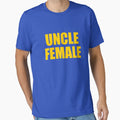 Uncle Female T-Shirt - Novelty Apparel Unisex - T-Shirt, Sweatshirt, Hoodie