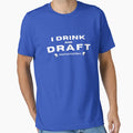 Copy I Drink And Draft T-Shirt - Graphic Print for Adults - T-Shirt, Sweatshirt, Hoodie