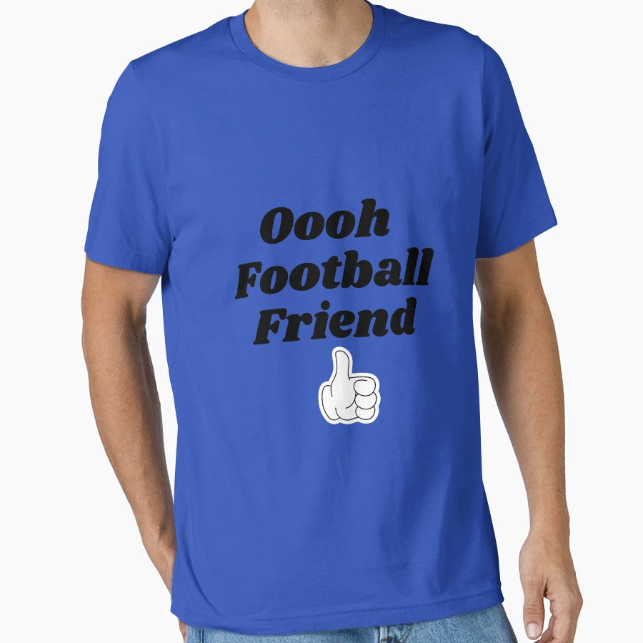 Oooh Football Friend T-Shirt - Casual Everyday Wear Men Women - T-Shirt, Sweatshirt, Hoodie