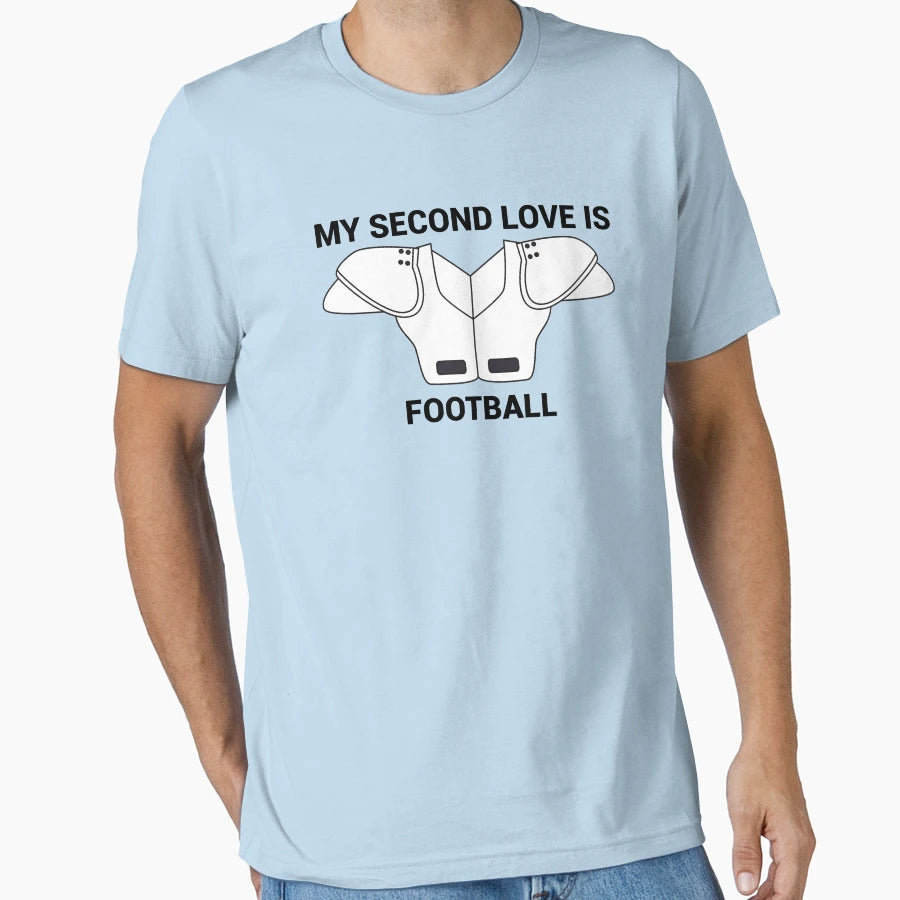 My Second Love Is Football T-Shirt - Casual Everyday Wear Unisex - T-Shirt, Sweatshirt, Hoodie