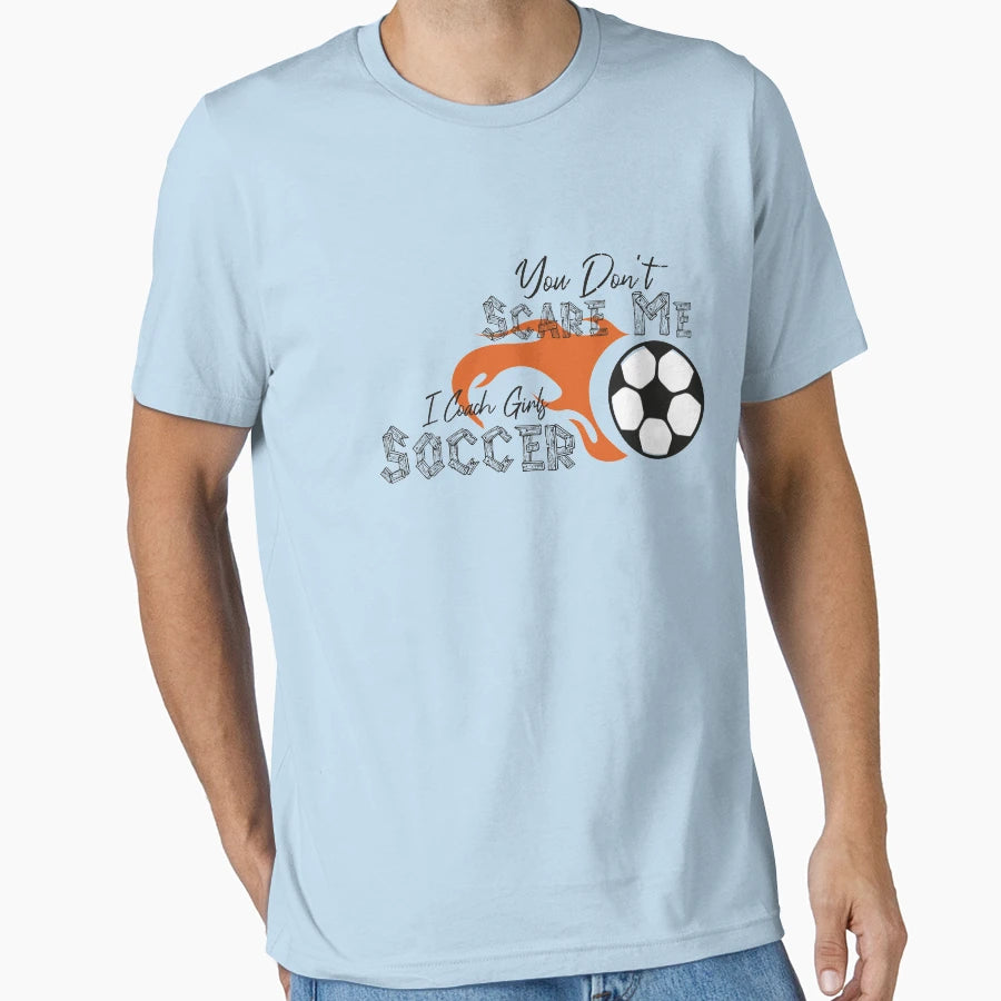 You Dont Scare Me I Coach Soccer T-Shirt - Graphic Print for Adults - T-Shirt, Sweatshirt, Hoodie