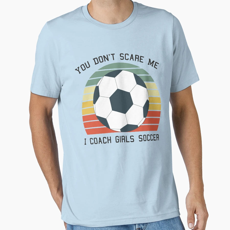 You Dont Scare Me I Coach Soccer T-Shirt - Unique Graphic Unisex - T-Shirt, Sweatshirt, Hoodie