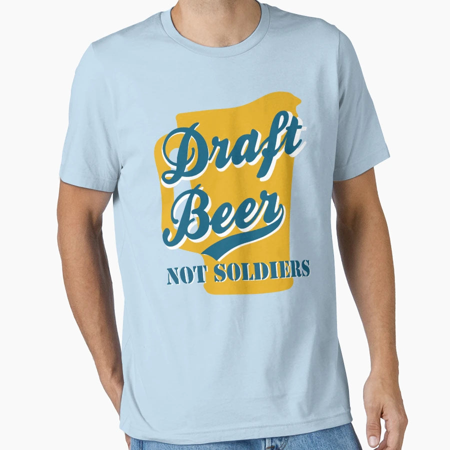 Draft Beer Not Soldiers T-Shirt - Trendy Graphic Unisex - T-Shirt, Sweatshirt, Hoodie