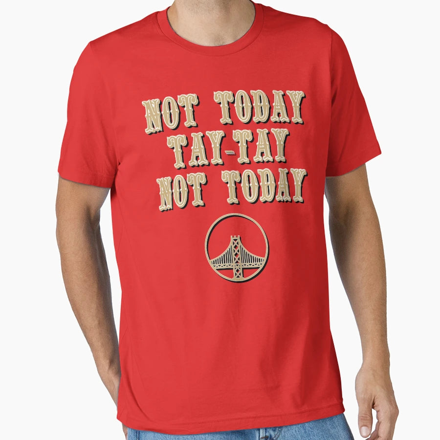 Not Today Tay Tay Not Today Bay Version T-Shirt - Novelty Apparel Unisex - T-Shirt, Sweatshirt, Hoodie