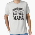 Somebodys Loud Mouth Football Mama Funny T-Shirt - Graphic Print Men Women - T-Shirt, Sweatshirt, Hoodie