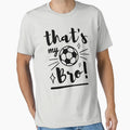 Thats My Bro Soccer Soccer Brother T-Shirt - Streetwear Style Unisex - T-Shirt, Sweatshirt, Hoodie