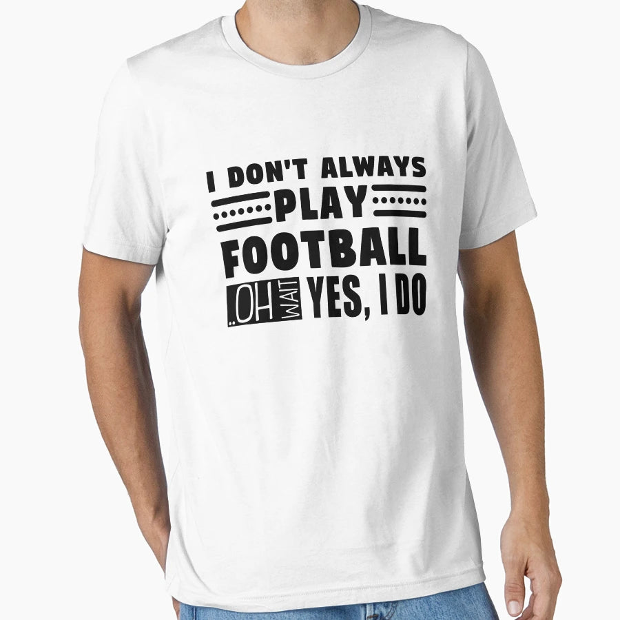 I Dont Always Play Football Oh Wait Yes I T-Shirt - Unique Graphic Unisex - T-Shirt, Sweatshirt, Hoodie