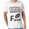Football Is My Second Favorite F T-Shirt - Casual Everyday Wear Men Women - T-Shirt, Sweatshirt, Hoodie