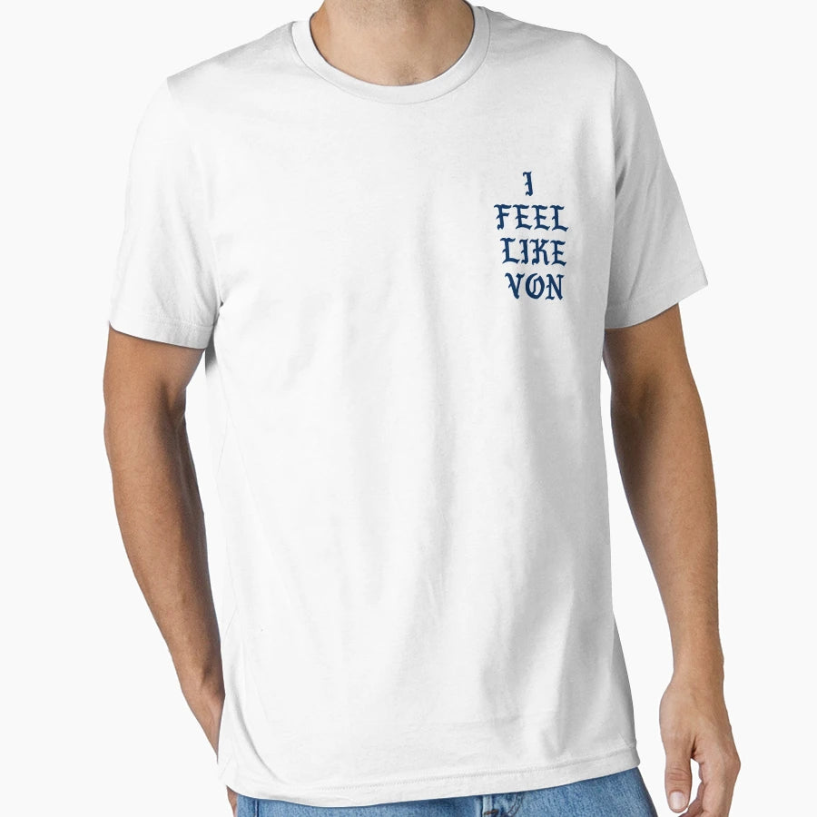 I Feel Like Von T-Shirt - Custom Art Print Unisex - T-Shirt, Sweatshirt, Hoodie